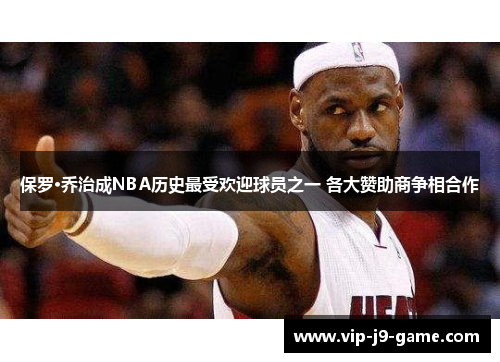 保罗·乔治成NBA历史最受欢迎球员之一 各大赞助商争相合作