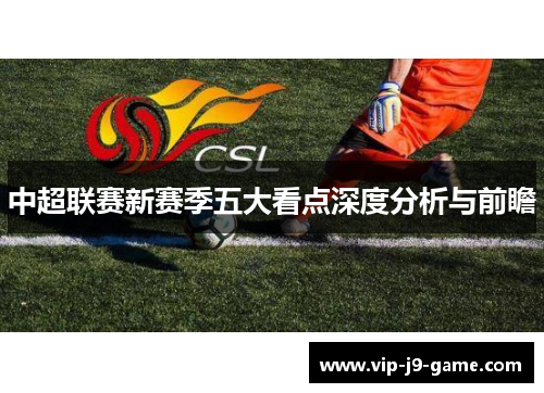 中超联赛新赛季五大看点深度分析与前瞻