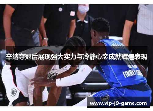 辛纳夺冠后展现强大实力与冷静心态成就辉煌表现 辛纳夺冠后展现强大实力与冷静心态成就辉煌表现