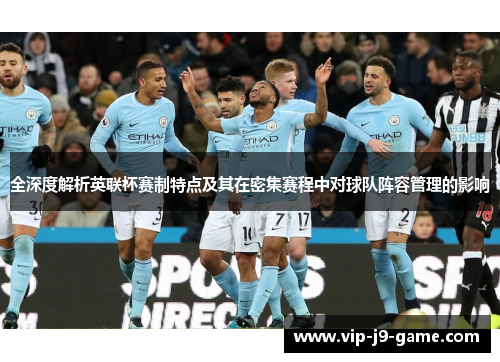 全深度解析英联杯赛制特点及其在密集赛程中对球队阵容管理的影响 全深度解析英联杯赛制特点及其在密集赛程中对球队阵容管理的影响