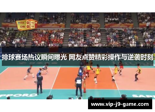 排球赛场热议瞬间曝光 网友点赞精彩操作与逆袭时刻