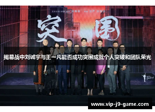 揭幕战中刘诚宇与王一凡能否成功突围成就个人突破和团队荣光