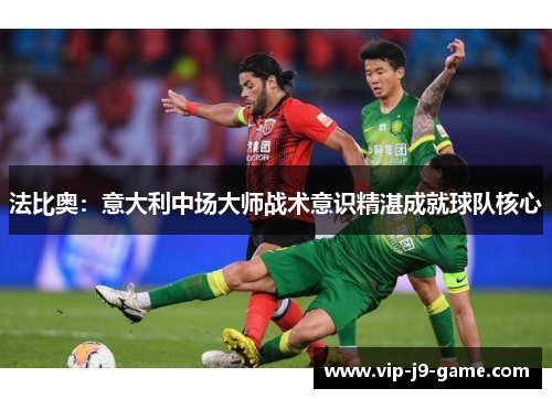 法比奥：意大利中场大师战术意识精湛成就球队核心