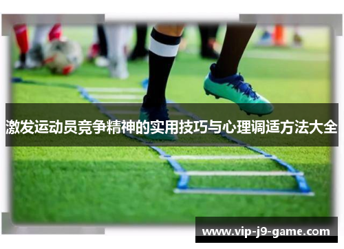 激发运动员竞争精神的实用技巧与心理调适方法大全