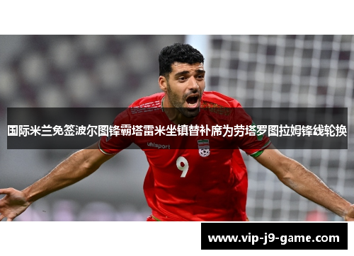 国际米兰免签波尔图锋霸塔雷米坐镇替补席为劳塔罗图拉姆锋线轮换 国际米兰免签波尔图锋霸塔雷米坐镇替补席为劳塔罗图拉姆锋线轮换