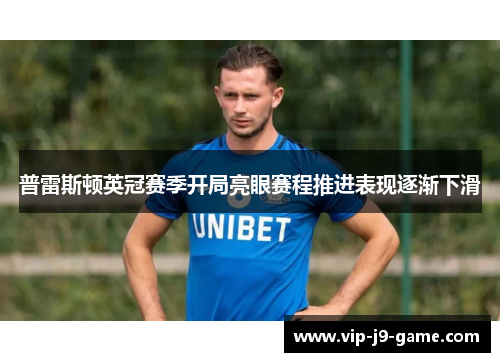 普雷斯顿英冠赛季开局亮眼赛程推进表现逐渐下滑