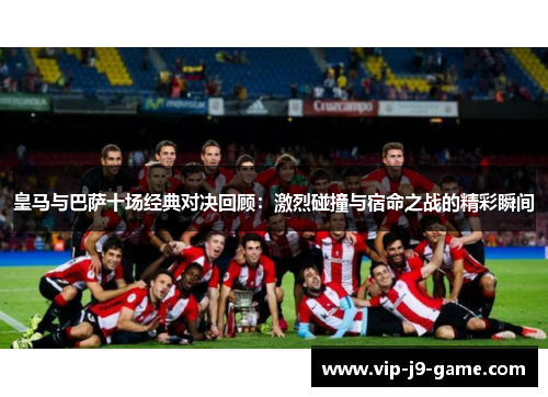 皇马与巴萨十场经典对决回顾：激烈碰撞与宿命之战的精彩瞬间