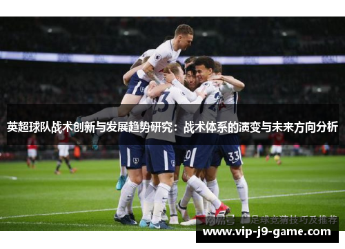 英超球队战术创新与发展趋势研究：战术体系的演变与未来方向分析